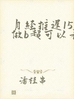 月经推迟15天做b超可以看到孕囊吗封面