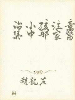 治小孩注意力不集中哪家医院