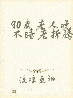 90岁老人晚上不睡老折腾是啥病