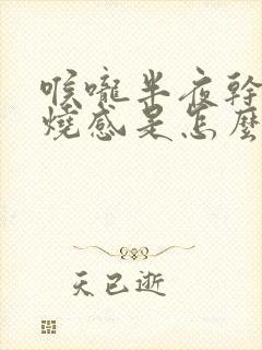 喉咙半夜干燥灼烧感是怎么回事