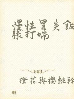 慢性胃炎饭后胃胀打嗝