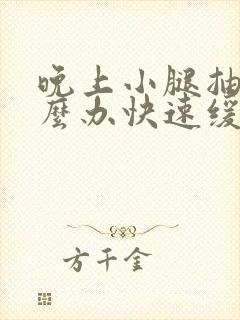 晚上小腿抽筋怎么办快速缓解