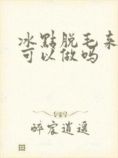 冰点脱毛来例假可以做吗