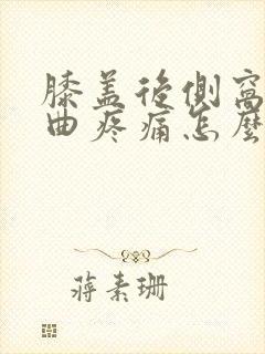 膝盖后侧窝筋弯曲疼痛怎么治疗