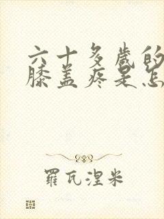 六十多岁的老人膝盖疼是怎么回事