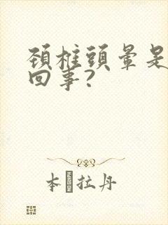 颈椎头晕是怎么回事?