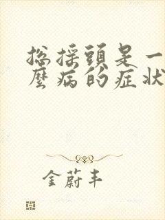 总摇头是一种什么病的症状