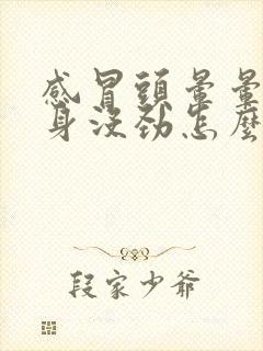 感冒头晕晕的浑身没劲怎么回事