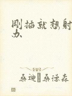 刚插就想射怎么办