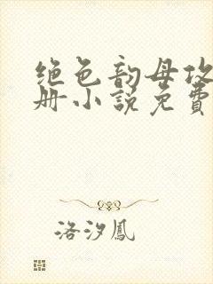 绝色韵母攻略手册小说免费阅读