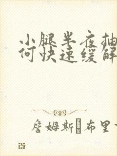 小腿半夜抽筋如何快速缓解