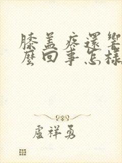 膝盖疼还响是怎么回事怎样治疗