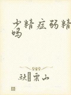 少精症弱精好治吗