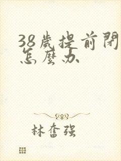 38岁提前闭经怎么办