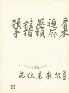 颈椎压迫肩膀疼手指头麻木