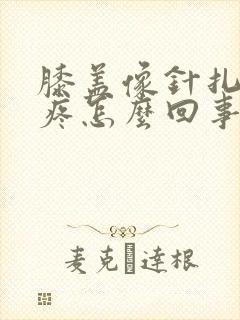 膝盖像针扎一样疼怎么回事封面