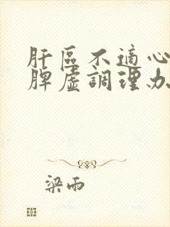 肝区不适心火旺脾虚调理办法