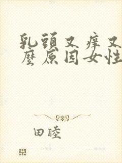 乳头又痒又痛什么原因女性