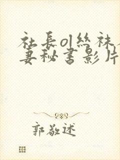 社长ol丝袜人妻秘书影片'