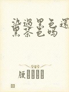 染过黑色还能染黑茶色吗