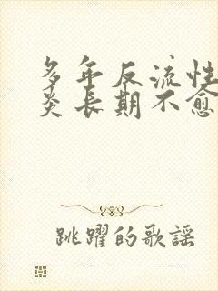 多年反流性食道炎长期不愈