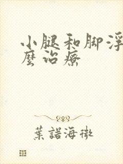 小腿和脚浮肿怎么治疗