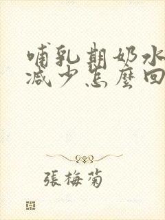 哺乳期奶水突然减少怎么回事