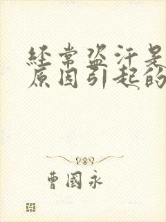 经常盗汗是什么原因引起的,如何治疗?