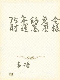75年的兔今年财运怎么样