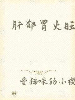 肝郁胃火旺症状