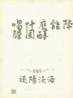 喝什么能降血脂胆固醇