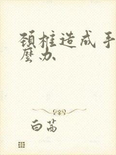 颈椎造成手麻怎么办