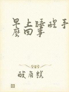 早上睡醒手麻怎么回事