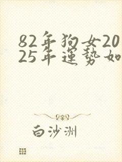 82年狗女2025年运势如何每月运势封面