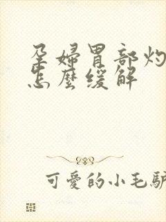 孕妇胃部灼烧感怎么缓解