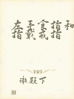 左手食指和无名指戴戒指