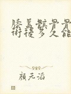 膝盖髌骨骨折手术后多久能正常的走路