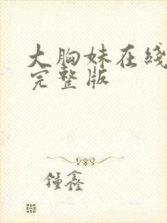 大胸妹在线观看完整版