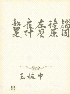 熬夜左后脑勺疼是什么原因