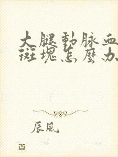 大腿动脉血管有斑块怎么办