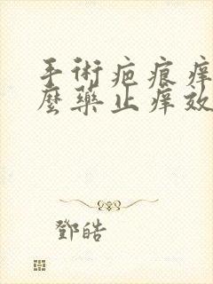 手术疤痕痒擦什么药止痒效果好