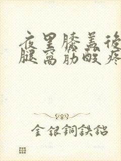 夜里膝盖后面的腿窝筋酸疼怎么回事封面