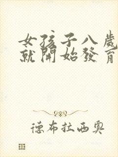 女孩子八岁胸部就开始发育正常吗