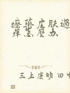 擦药皮肤过敏红痒怎么办