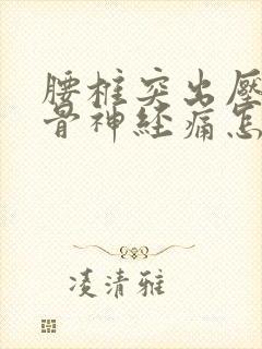 腰椎突出压迫坐骨神经痛怎么治疗最好封面