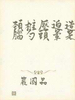 颈椎压迫造成后脑勺头晕是什么症状