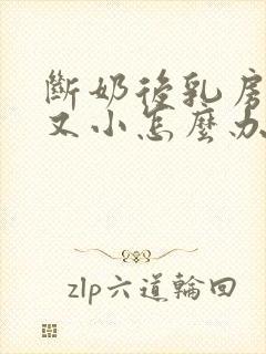 断奶后乳房又软又小怎么办