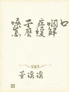 嗓子疼咽口水疼怎么缓解