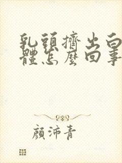 乳头挤出白色液体怎么回事