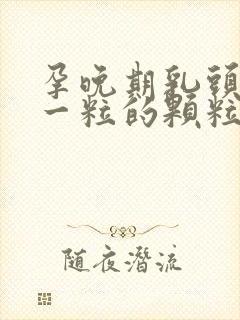 孕晚期乳头一粒一粒的颗粒